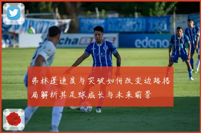 弗林蓬速度与突破如何改变边路格局解析其足球成长与未来前景