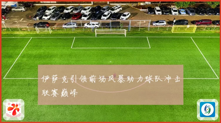 伊萨克引领前场风暴助力球队冲击联赛巅峰