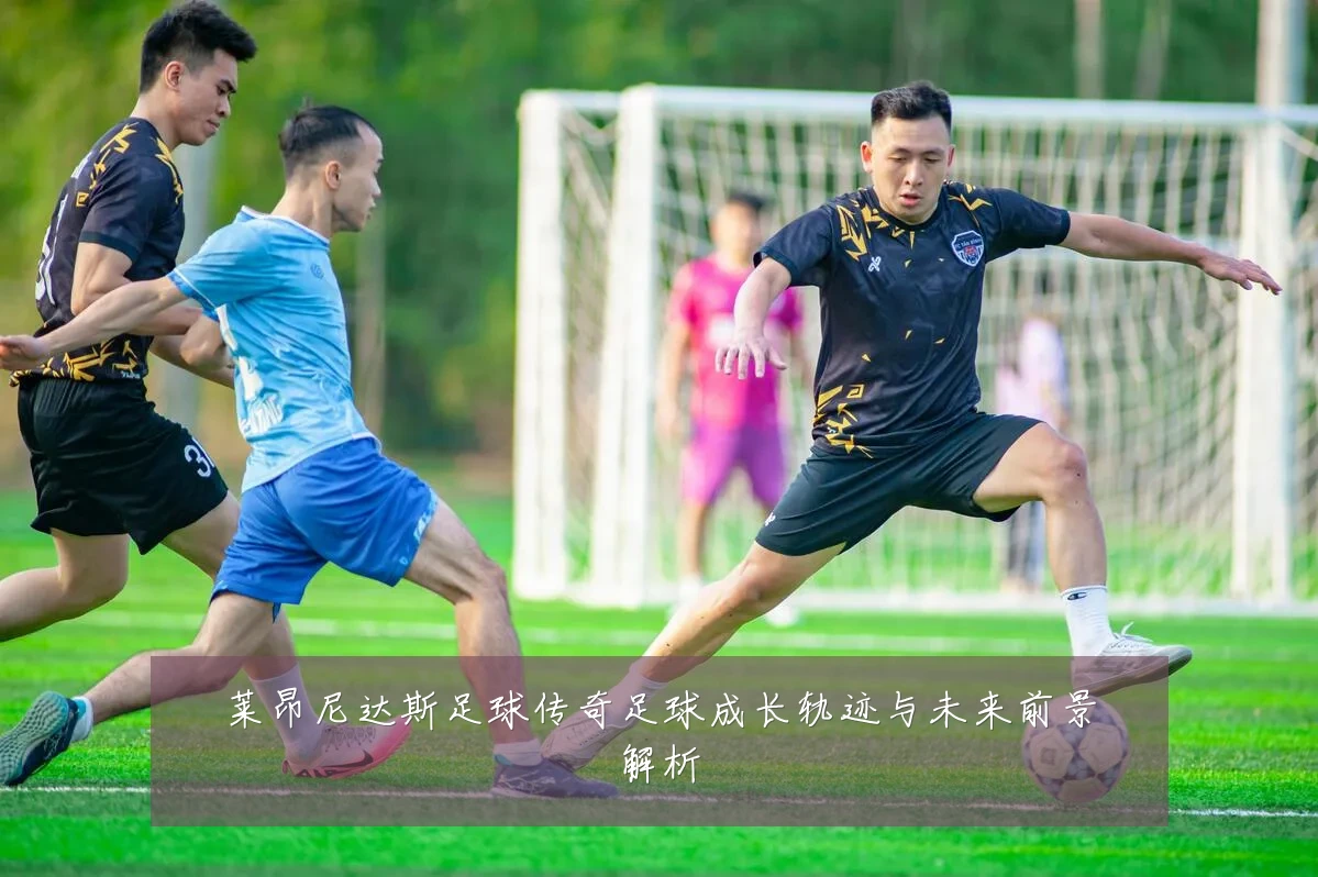 莱昂尼达斯足球传奇足球成长轨迹与未来前景解析