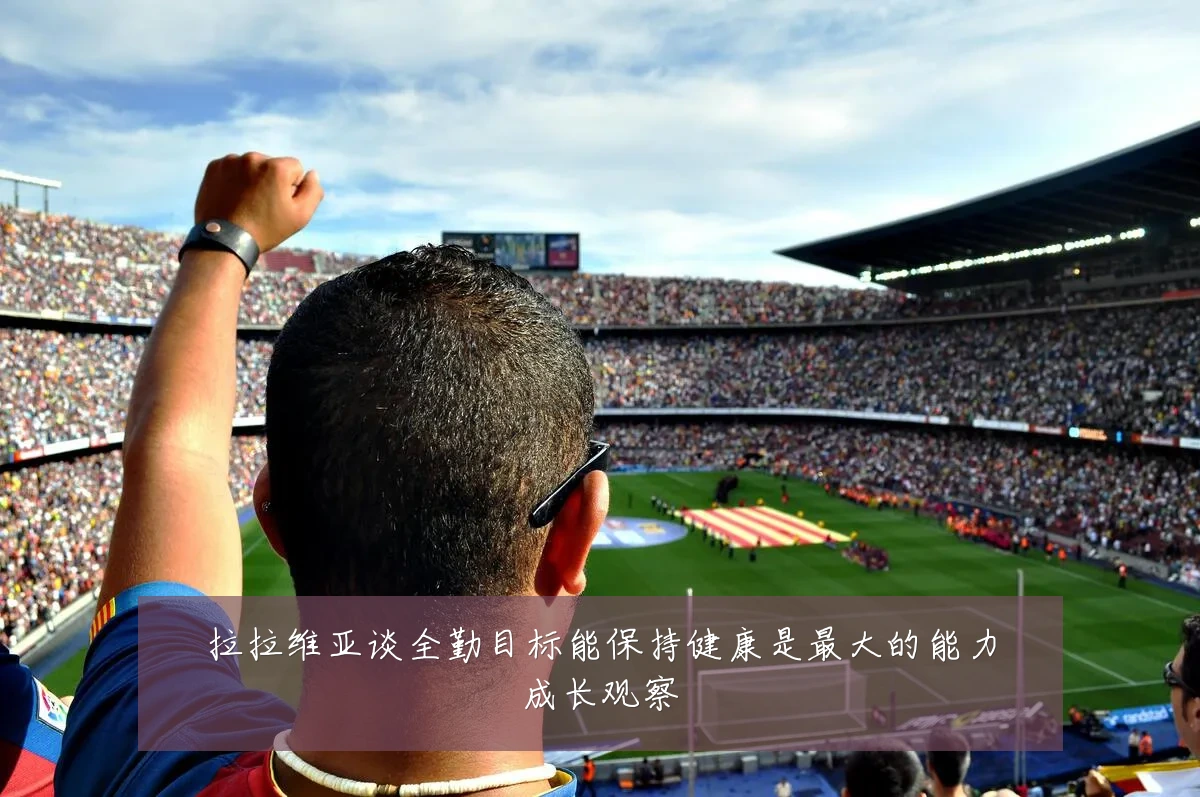 拉拉维亚谈全勤目标能保持健康是最大的能力成长观察