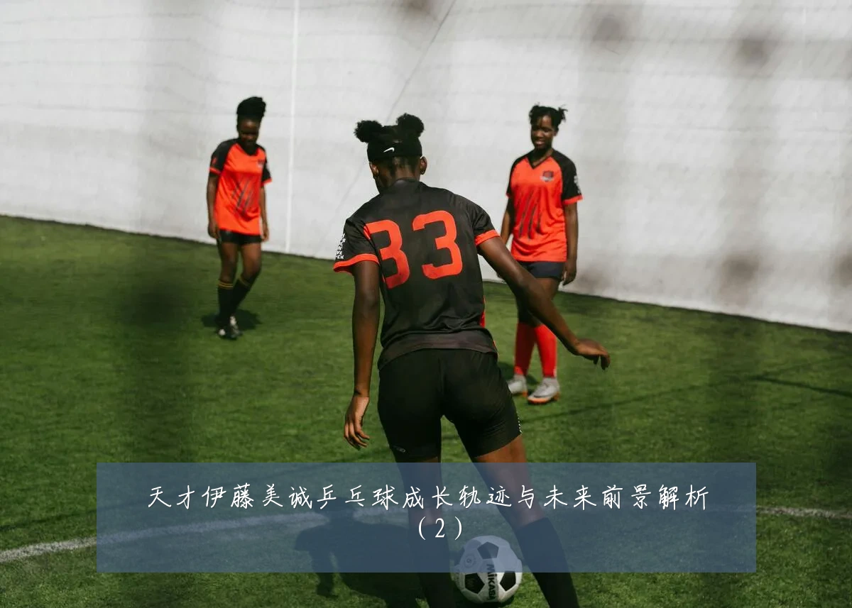 天才伊藤美诚乒乓球成长轨迹与未来前景解析(2)